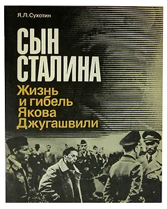 Сын Сталина. Жизнь и гибель Якова Джугашвили