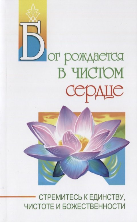 

Бог рождается в чистом сердце. Стремитесь к единству, чистоте и божественности