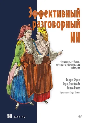Книга Эффективный разговорный ИИ. Создаем чат-ботов, которые действительно работают (Эндрю Фрид, Кари Джейкобс, Энико Рожа)