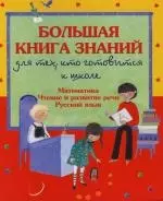 Большая книга знаний для тех, кто готовится к школе: Математика, Чтение и развитие речи, Русский язык — 2111890 — 1