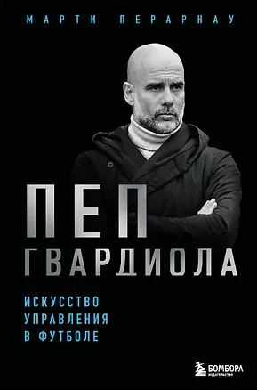 Книга Пеп Гвардиола. Искусство управления в футболе (Марти Перарнау)