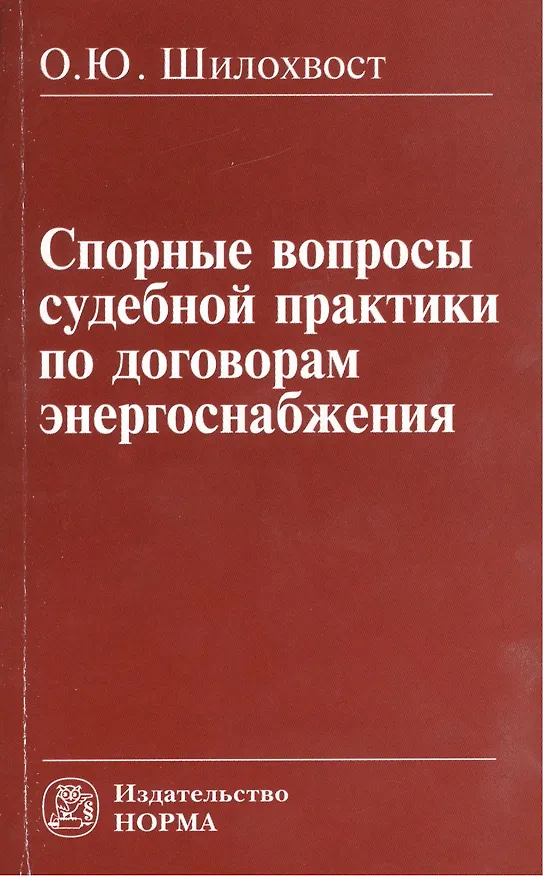 Книга Спорные вопросы судебной практики по договорам энергоснабжения: Монография (Олег Шилохвост) — 1
