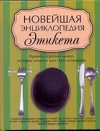 Книга Новейшая энциклопедия этикета : правила хороших манер, которые помогут вам стать успешным (Ольга Максименко)