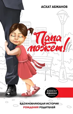 Книга Папа может!!! Вдохновляющая история рождения родителей (Асхат Абжанов)