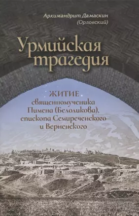 Урмийская трагедия. Житие священномученика Пимена (Белоликова), епископа Семиреченского и Верненского — 2823307 — 1