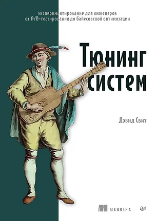 Книга Тюнинг систем: экспериментирование для инженеров от A/B-тестирования до байесовской оптимизации (Дэвид Свит)