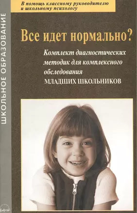 Все идет нормально? Комплект диагностических методик для комплексного обследования младших школьников. В помощь классному руководителю и школьному психологу — 2382412 — 1