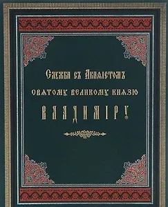 Служба с акафистом святому равноапостольному великому князю Владимиру. Репринтное издание 1888г.