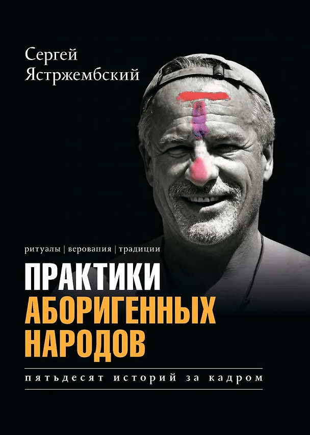 Книга Практики аборигенных народов. Пятьдесят историй за кадром (Сергей Ястржембский) — 1