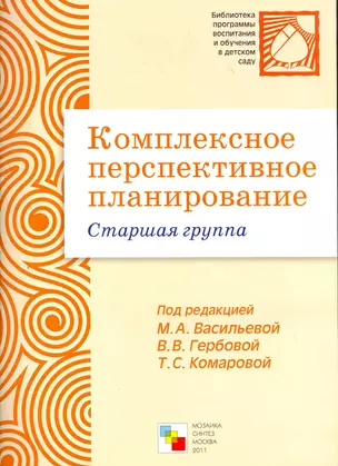 Комплексное перспективное планирование в старшей группе детского сада / (мягк) (Библиотека программы воспитания и обучения в детском саду). Васильева М., Гербова В., Комарова Т. (Мозаика) — 2270698 — 1