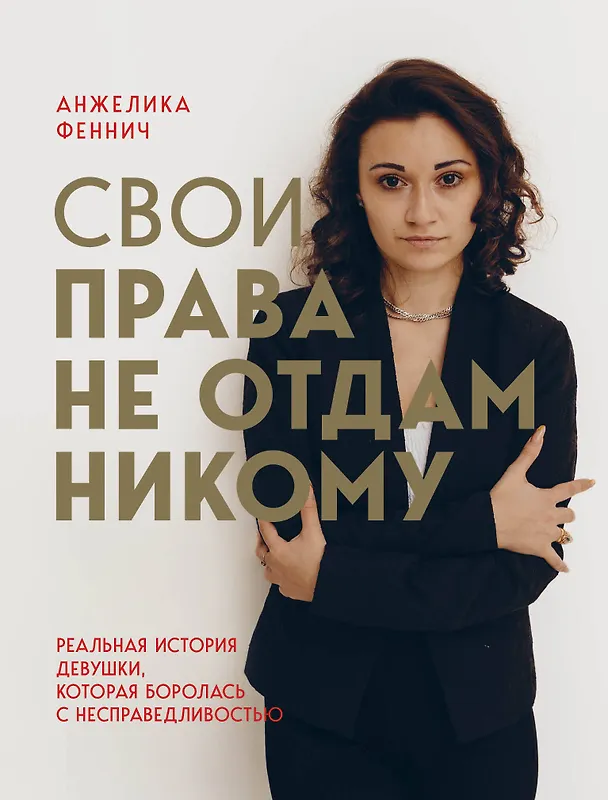 Книга Свои права не отдам никому. Реальная история девушки, которая боролась с несправедливостью (Анжелика Феннич) — 1