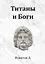 Титаны и Боги. По мифам Древней Греции (вольная интерпретация) — 3023963 — 1