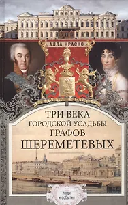 Три века городской усадьбы графов Шереметьевых. Люди и события