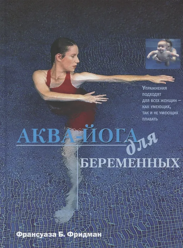 Книга Аква-йога для беременных. Упражнения в воде для эффективной подготовки к родам, поддержания здоровья и хорошей физической формы во время... (Франсуаза Фридман) — 1