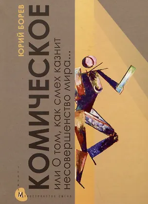 Книга Комическое, или О том, как смех казнит несовершенство мира, очищает и обновляет челокека и утверждает радость бытия (Юрий Борев)