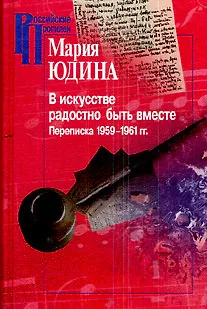 Книга В искусстве радостно быть вместе. Переписка 1959-1961 гг. / (Российские Пропилеи). Юдина М. (Росспэн) ()