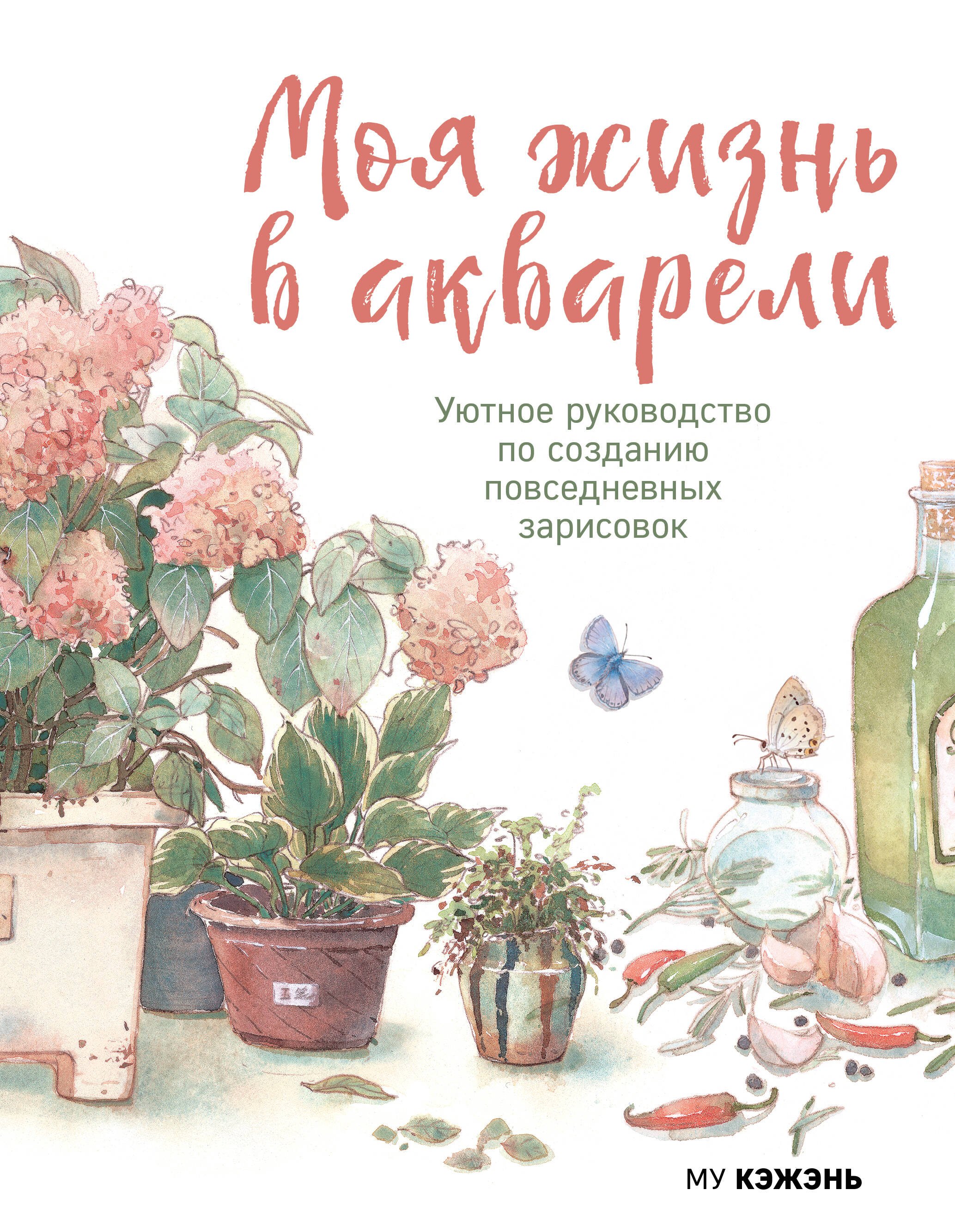 

Моя жизнь в акварели. Вдохновляющее руководство по созданию акварельных рисунков на каждый день
