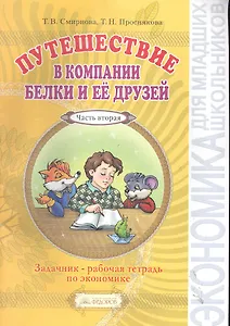 Путешествие в компании Белки и ее друзей: Задачник - рабочая тетрадь по экономике. 2-3 класс (2-й год обучения): В 2 частях / тетрадь 2 (4 изд) (мягк). Смирнова Т. (Федоров)