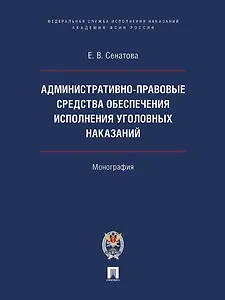 Административно-правовые средства обеспечения исполнения уголовных наказаний. Монография