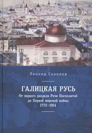 Галицкая Русь. От первого раздела Речи Посполитой до Первой мировой войны. 1772–1914 — 2802085 — 1