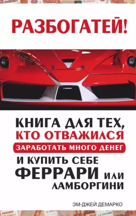 Разбогатей! Книга для тех, кто отважился заработать много денег и купить себе Феррари или Ламборгини — 2454298 — 1