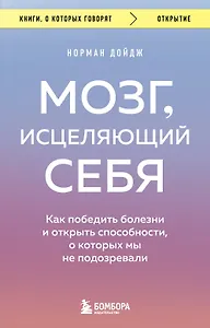 Мозг, исцеляющий себя. Как победить болезни и открыть способности, о которых мы не подозревали