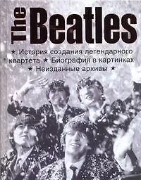 Книга The Beatles. История создания легендарного квартета. Биография в фотографиях. Неизданные архивы ()