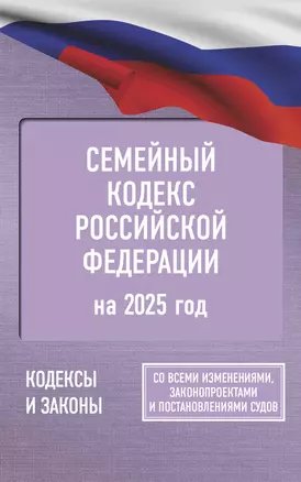 Семейный кодекс Российской Федерации на 2025 год. Со всеми изменениями, законопроектами и постановлениями судов — 3057979 — 1