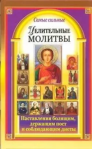 Самые сильные целительные молитвы. Наставления болящим, держащим пост и соблюдающим диеты