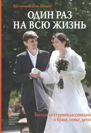 Один раз на всю жизнь. Беседы со старшеклассниками о браке, семье, детях. 6-е издание, Исправленное и дополненное — 2527522 — 1