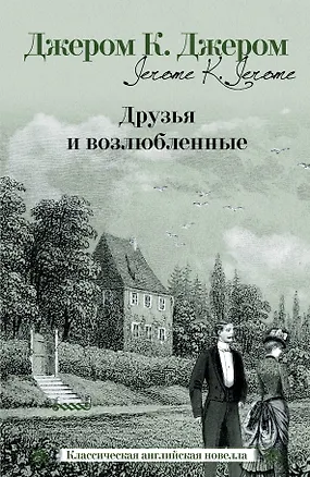 Книга Друзья и возлюбленные: [сб., пер. с англ.] (Джером Клапка Джером)
