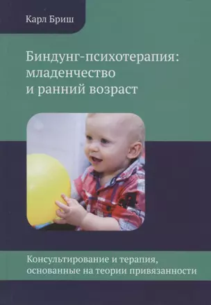 Биндунг-психотерапия: младенчество и ранний возраст. Консультирование и терапия, основанные на теории привязанности — 2685913 — 1