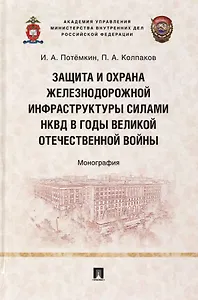 Защита и охрана железнодорожной инфраструктуры силами НКВД в годы Великой Отечественной войны. Монография