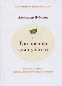 Три орешка для публики: романы в стихах, написанные онегинской строфой. Двухуровневые альтерсонетные венки № 1, 2, 3
