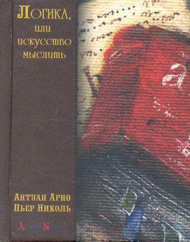 Книга Логика, или искусство мыслить, где помимо обычных правил содержатся некоторые новые соображения, полезные для развития способности суждения (Пьер Николь) — 1