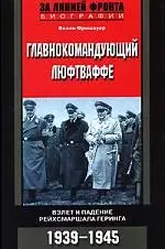 Главнокомандующий Люфтваффе: Взлет и падение рейхсмаршала Геринга, 1939-1945 гг. — 2103570 — 1