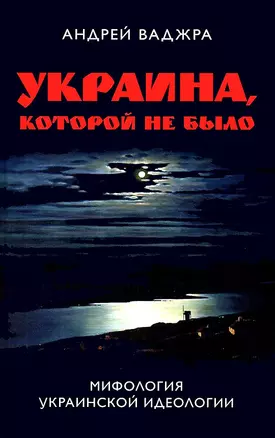 Украина которой не было. Мифология украинской идеологии. Книга 2 — 2873603 — 1