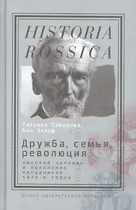 Дружба семья революция Н. Чарушин и поколение народников 1870-х г. (Historia Rossica) Сабурова