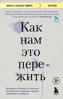 Как нам это пережить. Экспресс-помощь от опытных психологов, когда вам трудно, тревожно и страшно