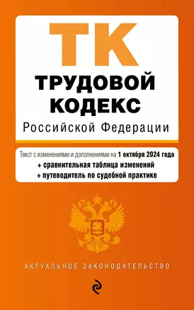 Трудовой кодекс Российской Федерации. Текст с изменениями и дополнениями на 1 октября 2024 года (+сравнительная таблица изменений, +путеводитель по судебной практике) — 3061567 — 1