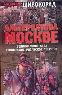 Книга Альтернатива Москве. Великие княжества Смоленское, Рязанское, Тверское (Александр Широкорад)
