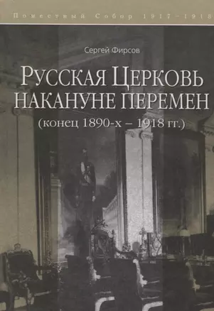 Русская Церковь накануне перемен (конец 1890-х - 1918 г.) — 2691575 — 1