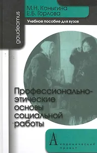 Профессионально-этические основы социальной работы: Учебное пособие / (Gaudeamus). Коныгина М., Горлова Е. (Трикста)