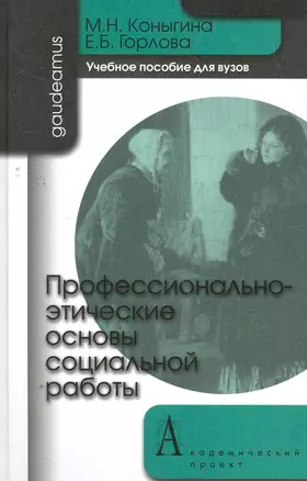 Профессионально-этические основы социальной работы: Учебное пособие / (Gaudeamus). Коныгина М., Горлова Е. (Трикста) — 2264642 — 1