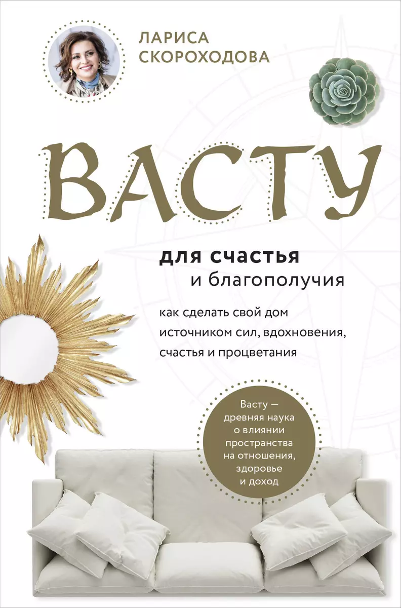 Васту для счастья и благополучия. Как сделать свой дом источником сил,  вдохновения, счастья и процветания (Лариса Скороходова) - купить книгу с  доставкой в интернет-магазине «Читай-город». ISBN: 978-5-04-117667-9