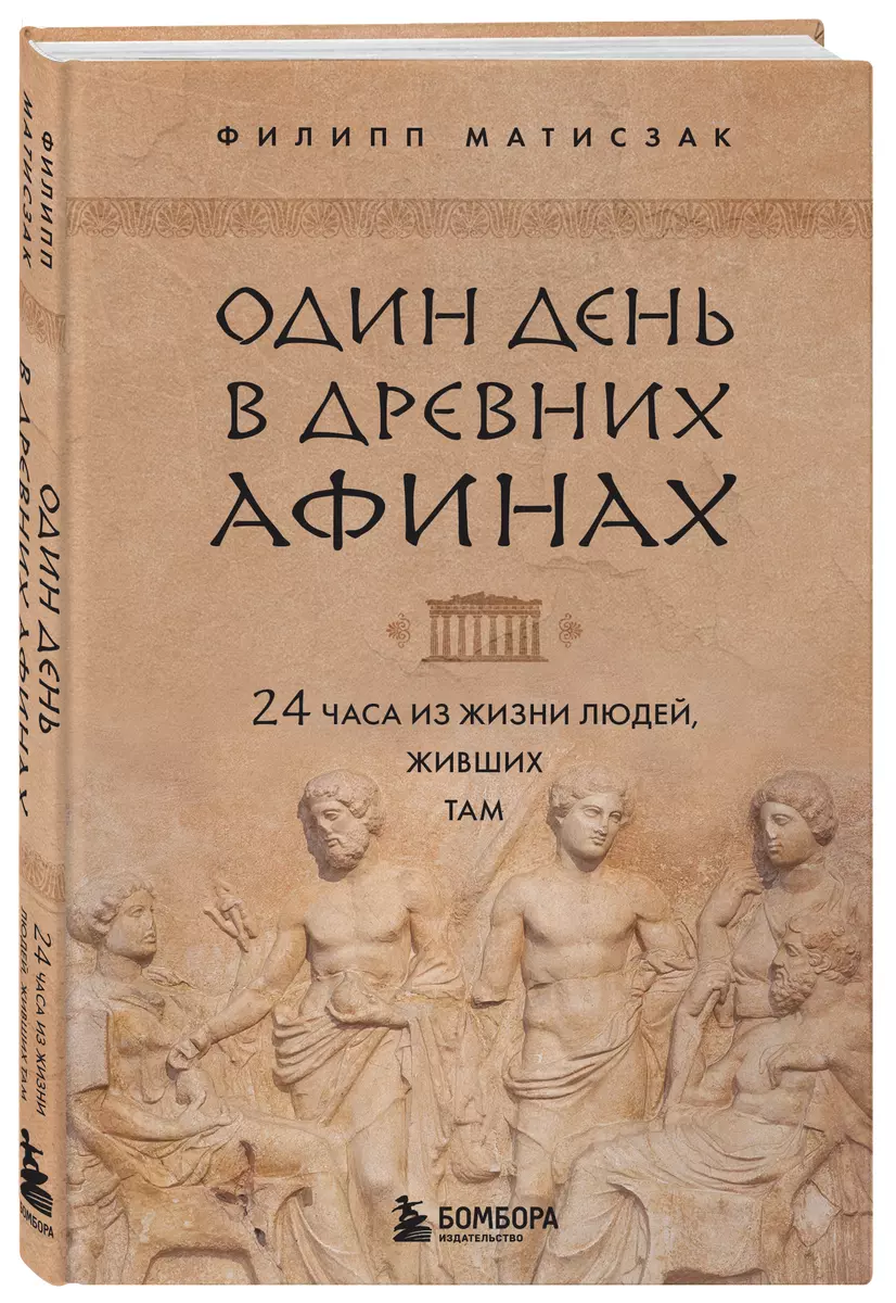 Один день в Древних Афинах. 24 часа из жизни людей, живших там (Филипп  Матисзак) - купить книгу с доставкой в интернет-магазине «Читай-город».  ISBN: 978-5-04-166954-6