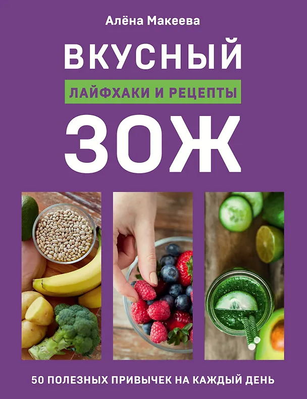 Книга Вкусный ЗОЖ. 50 полезных привычек на каждый день. Лайфхаки и рецепты (Алена Макеева) — 1