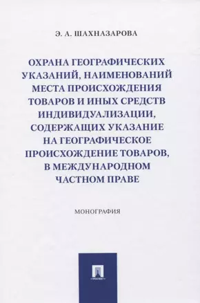 Охрана географических указаний, наименований места происхождения товаров и иных средств индивидуализации, содержащих указание на географическое происхождение товаров, в международном частном праве. Монография — 2837909 — 1