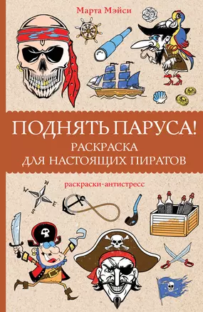 Поднять паруса! Раскраска для настоящих пиратов. Раскраски антистресс — 3005454 — 1