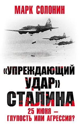 Книга «Упреждающий удар» Сталина. 25 июня – глупость или агрессия? (Марк Солонин)